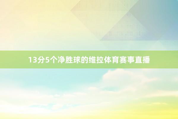 13分5个净胜球的维拉体育赛事直播