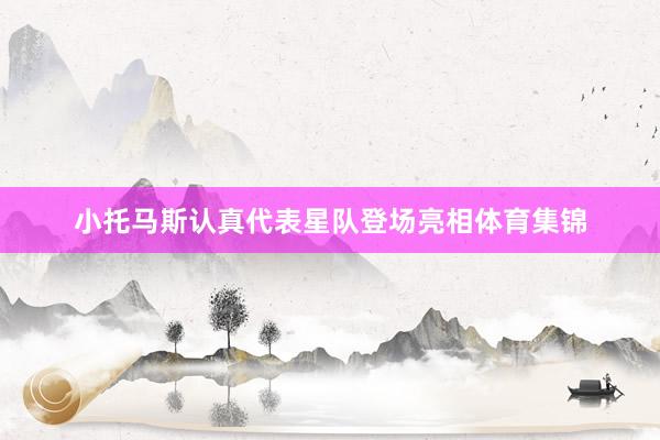 小托马斯认真代表星队登场亮相体育集锦