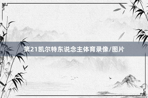 第21凯尔特东说念主体育录像/图片