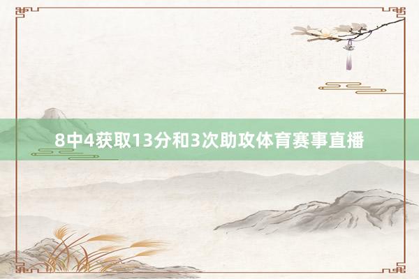 8中4获取13分和3次助攻体育赛事直播