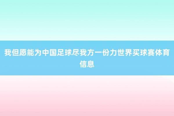 我但愿能为中国足球尽我方一份力世界买球赛体育信息