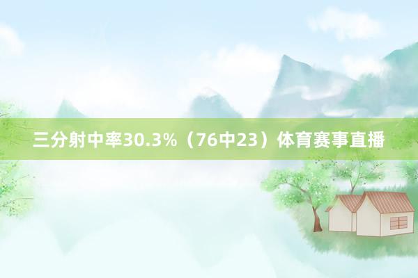 三分射中率30.3%（76中23）体育赛事直播