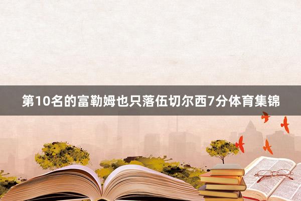 第10名的富勒姆也只落伍切尔西7分体育集锦