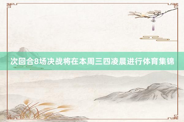 次回合8场决战将在本周三四凌晨进行体育集锦