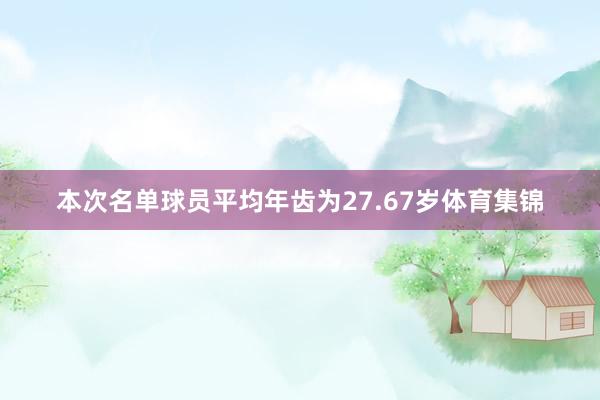 本次名单球员平均年齿为27.67岁体育集锦