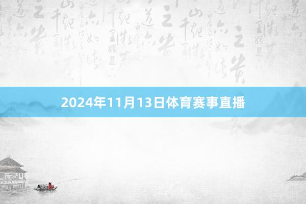 2024年11月13日体育赛事直播