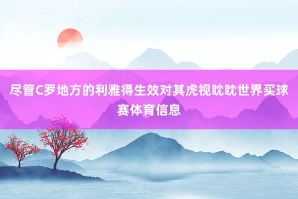 尽管C罗地方的利雅得生效对其虎视眈眈世界买球赛体育信息