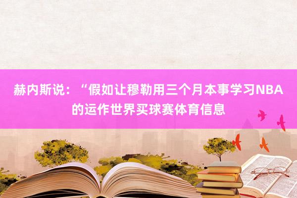 赫内斯说：“假如让穆勒用三个月本事学习NBA的运作世界买球赛体育信息