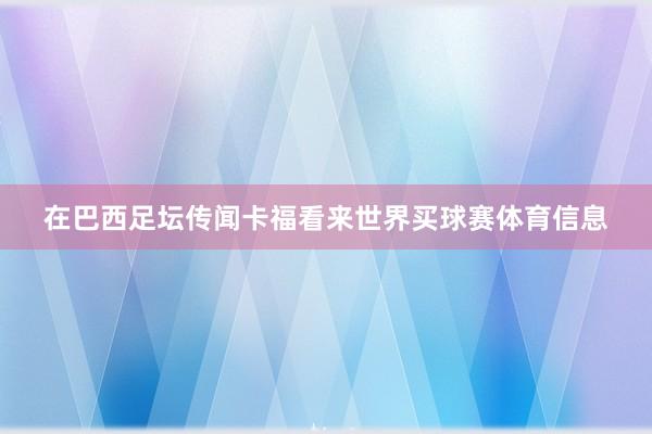 在巴西足坛传闻卡福看来世界买球赛体育信息