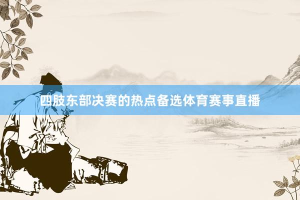 四肢东部决赛的热点备选体育赛事直播