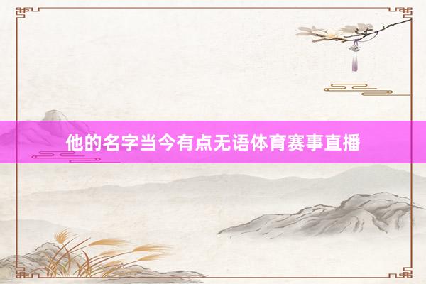他的名字当今有点无语体育赛事直播