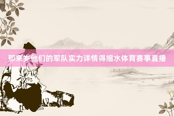 那来岁他们的军队实力详情得缩水体育赛事直播