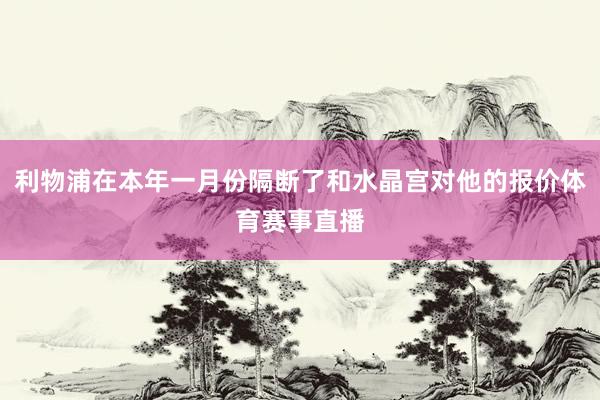 利物浦在本年一月份隔断了和水晶宫对他的报价体育赛事直播
