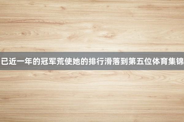 已近一年的冠军荒使她的排行滑落到第五位体育集锦
