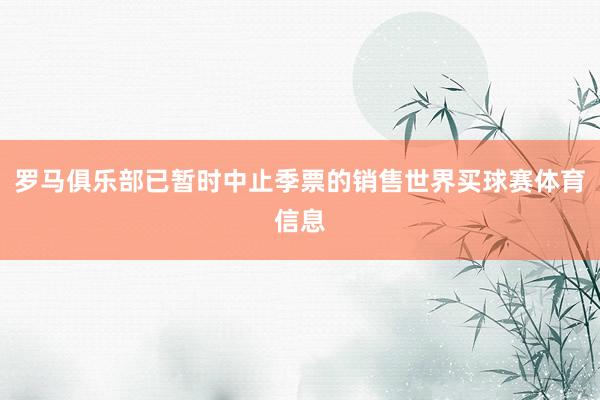 罗马俱乐部已暂时中止季票的销售世界买球赛体育信息