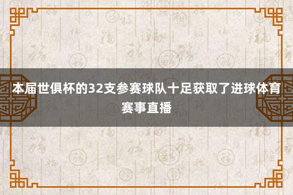 本届世俱杯的32支参赛球队十足获取了进球体育赛事直播