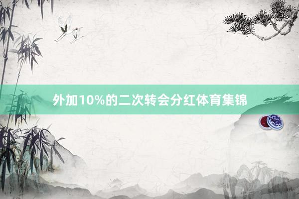 外加10%的二次转会分红体育集锦