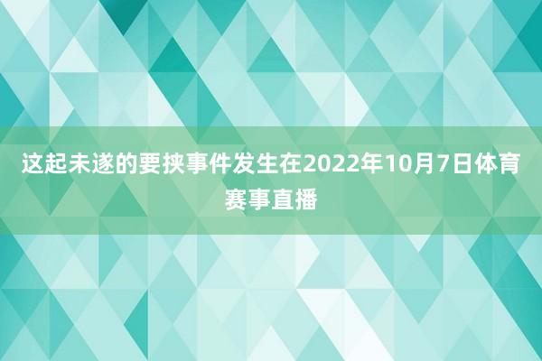 这起未遂的要挟事件发生在2022年10月7日体育赛事直播