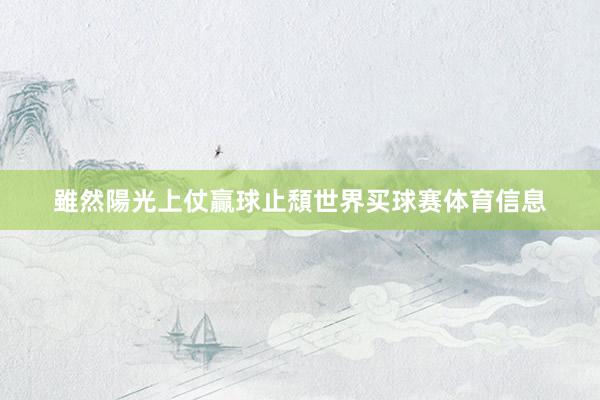 雖然陽光上仗贏球止頹世界买球赛体育信息