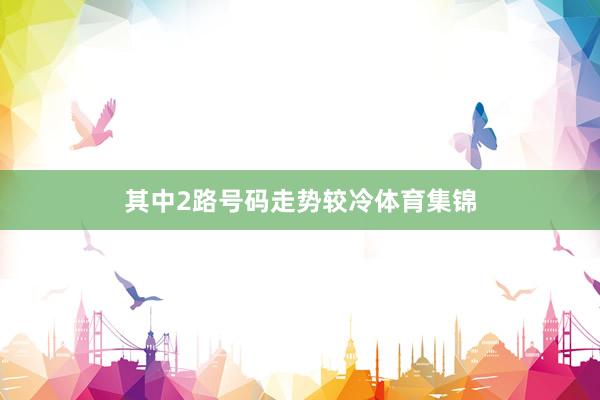 其中2路号码走势较冷体育集锦