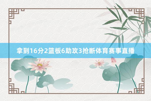 拿到16分2篮板6助攻3抢断体育赛事直播