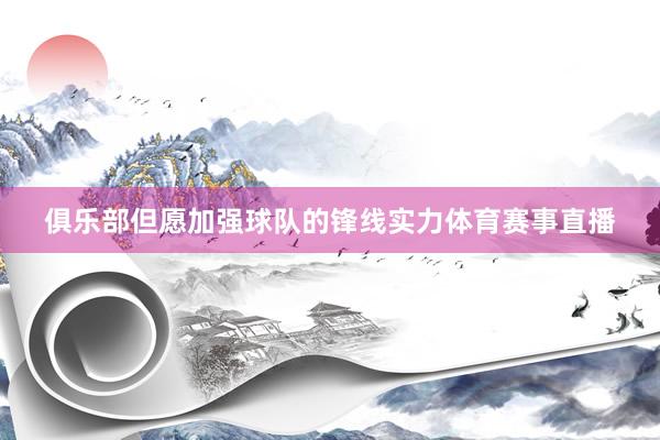 俱乐部但愿加强球队的锋线实力体育赛事直播