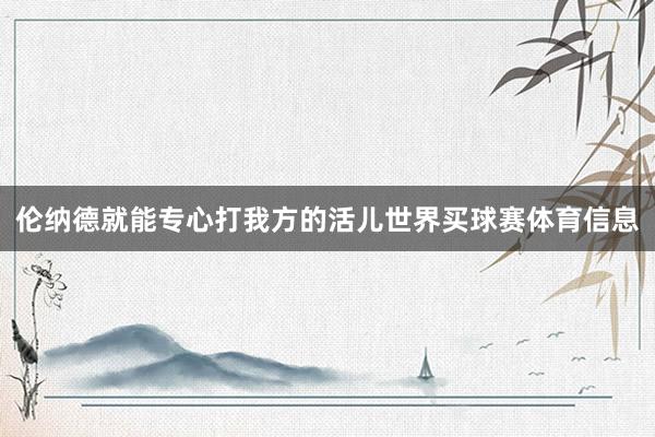 伦纳德就能专心打我方的活儿世界买球赛体育信息