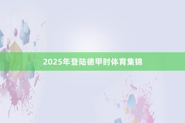 2025年登陆德甲时体育集锦
