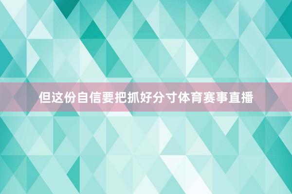 但这份自信要把抓好分寸体育赛事直播