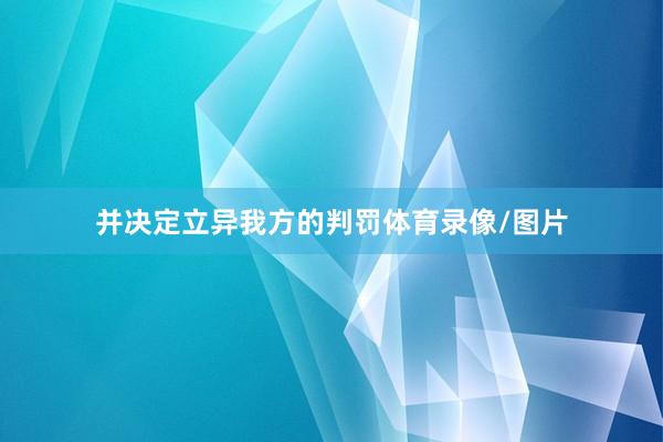 并决定立异我方的判罚体育录像/图片