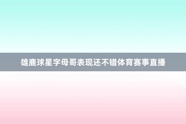 雄鹿球星字母哥表现还不错体育赛事直播
