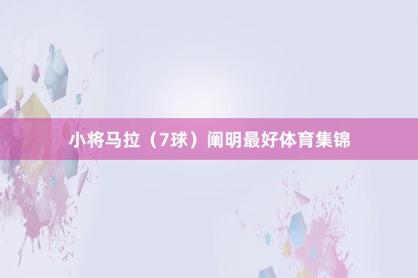 小将马拉（7球）阐明最好体育集锦