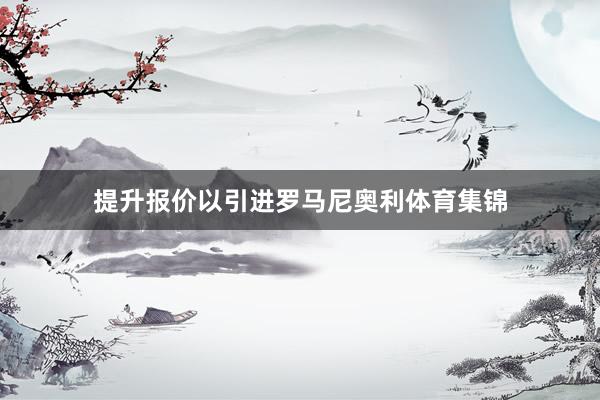 提升报价以引进罗马尼奥利体育集锦