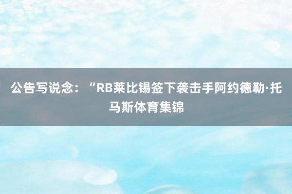 公告写说念：“RB莱比锡签下袭击手阿约德勒·托马斯体育集锦