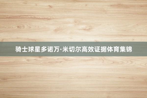 骑士球星多诺万·米切尔高效证据体育集锦