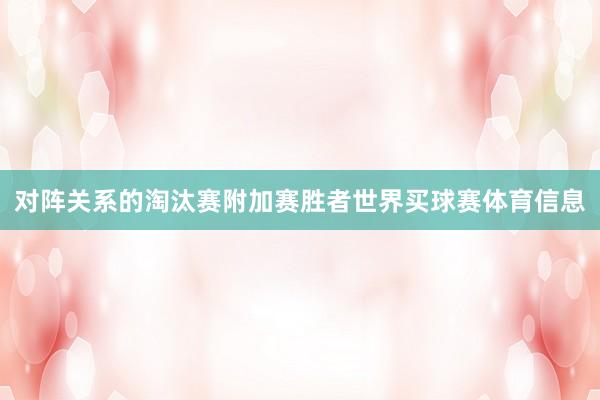 对阵关系的淘汰赛附加赛胜者世界买球赛体育信息