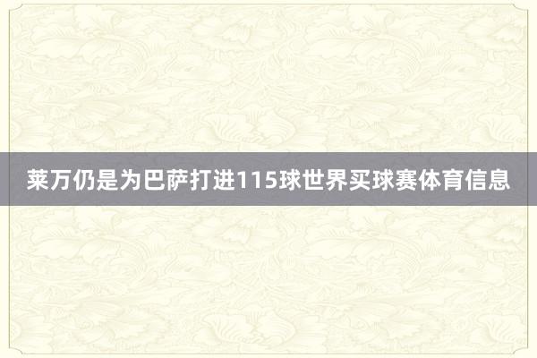 莱万仍是为巴萨打进115球世界买球赛体育信息