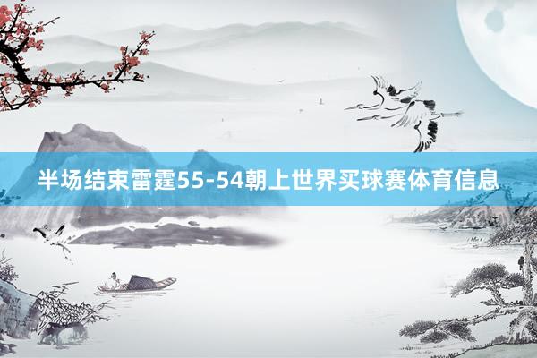 半场结束雷霆55-54朝上世界买球赛体育信息