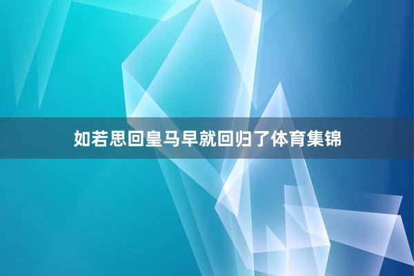 如若思回皇马早就回归了体育集锦