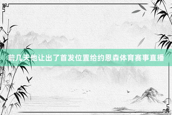 前几天他让出了首发位置给约恩森体育赛事直播