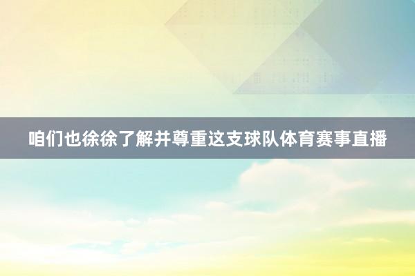 咱们也徐徐了解并尊重这支球队体育赛事直播