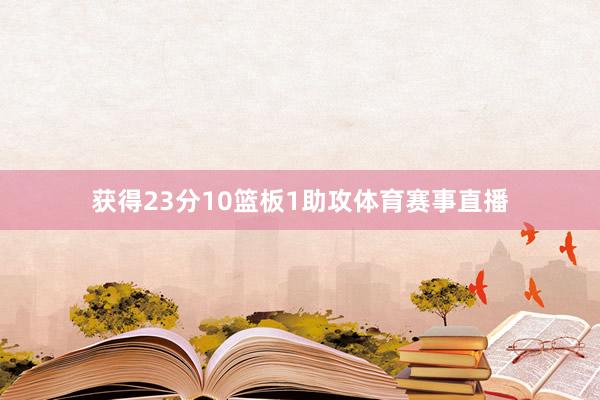 获得23分10篮板1助攻体育赛事直播