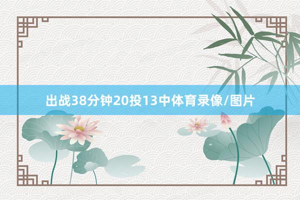 出战38分钟20投13中体育录像/图片