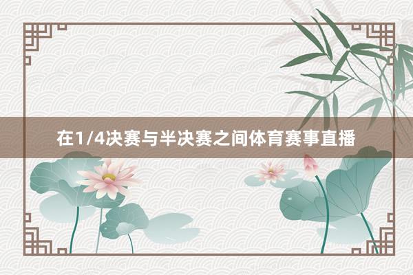 在1/4决赛与半决赛之间体育赛事直播