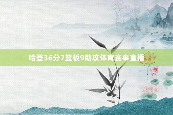 哈登36分7篮板9助攻体育赛事直播
