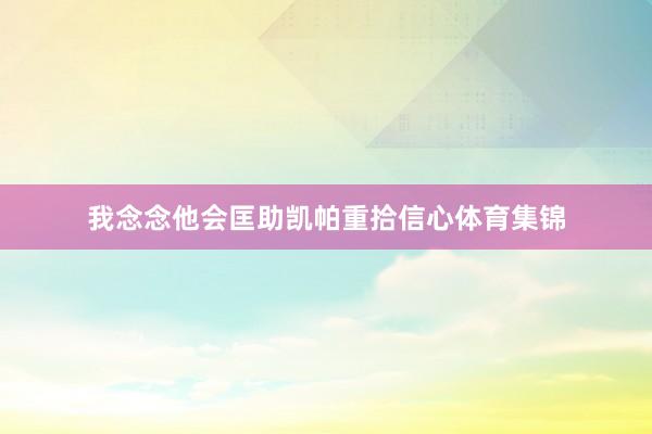 我念念他会匡助凯帕重拾信心体育集锦