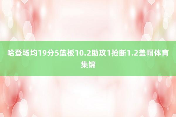 哈登场均19分5篮板10.2助攻1抢断1.2盖帽体育集锦