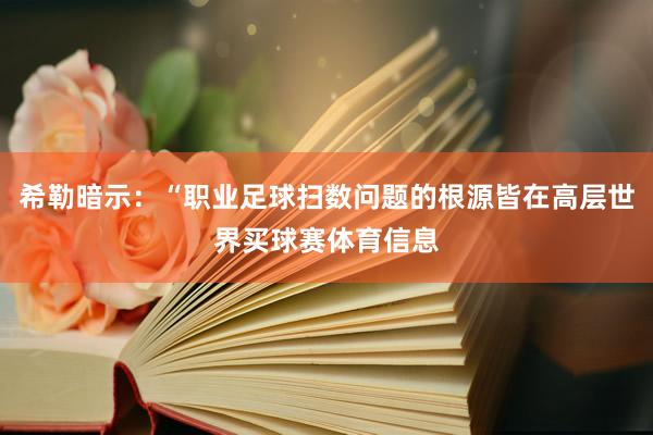 希勒暗示：“职业足球扫数问题的根源皆在高层世界买球赛体育信息