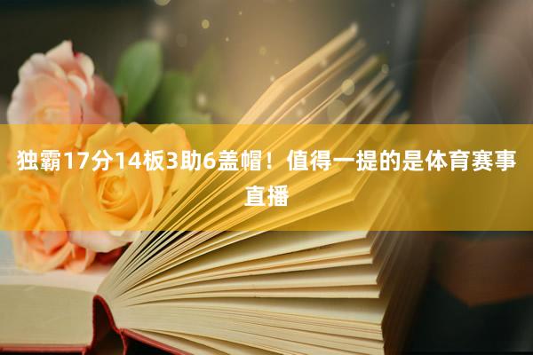 独霸17分14板3助6盖帽！值得一提的是体育赛事直播