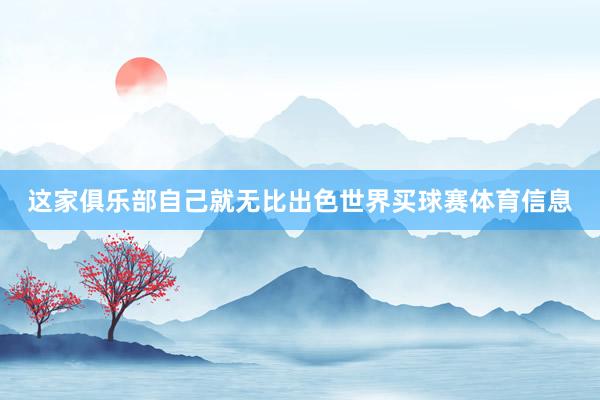 这家俱乐部自己就无比出色世界买球赛体育信息